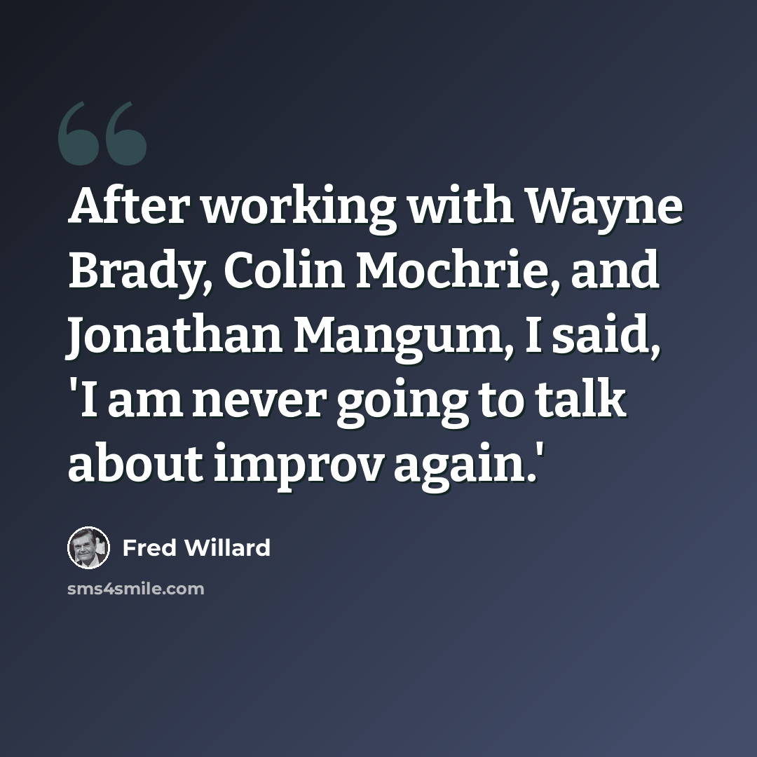 “After working with Wayne Brady, Colin Mochrie, and Jonathan Mangum, I said, 'I am never going to talk about improv again.'” quote by Fred Willard