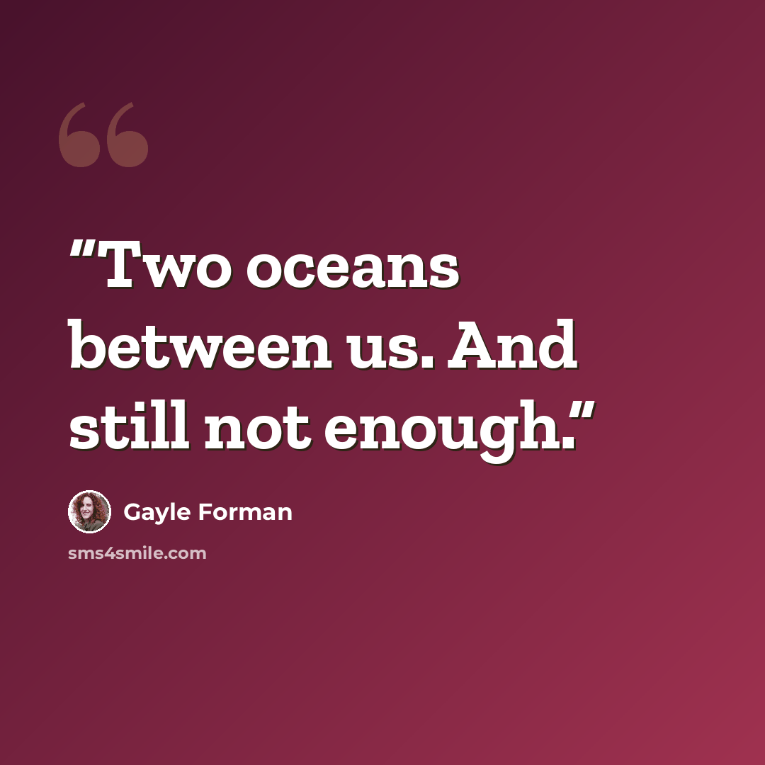 “Two oceans between us. And still not enough.” quote by Gayle Forman