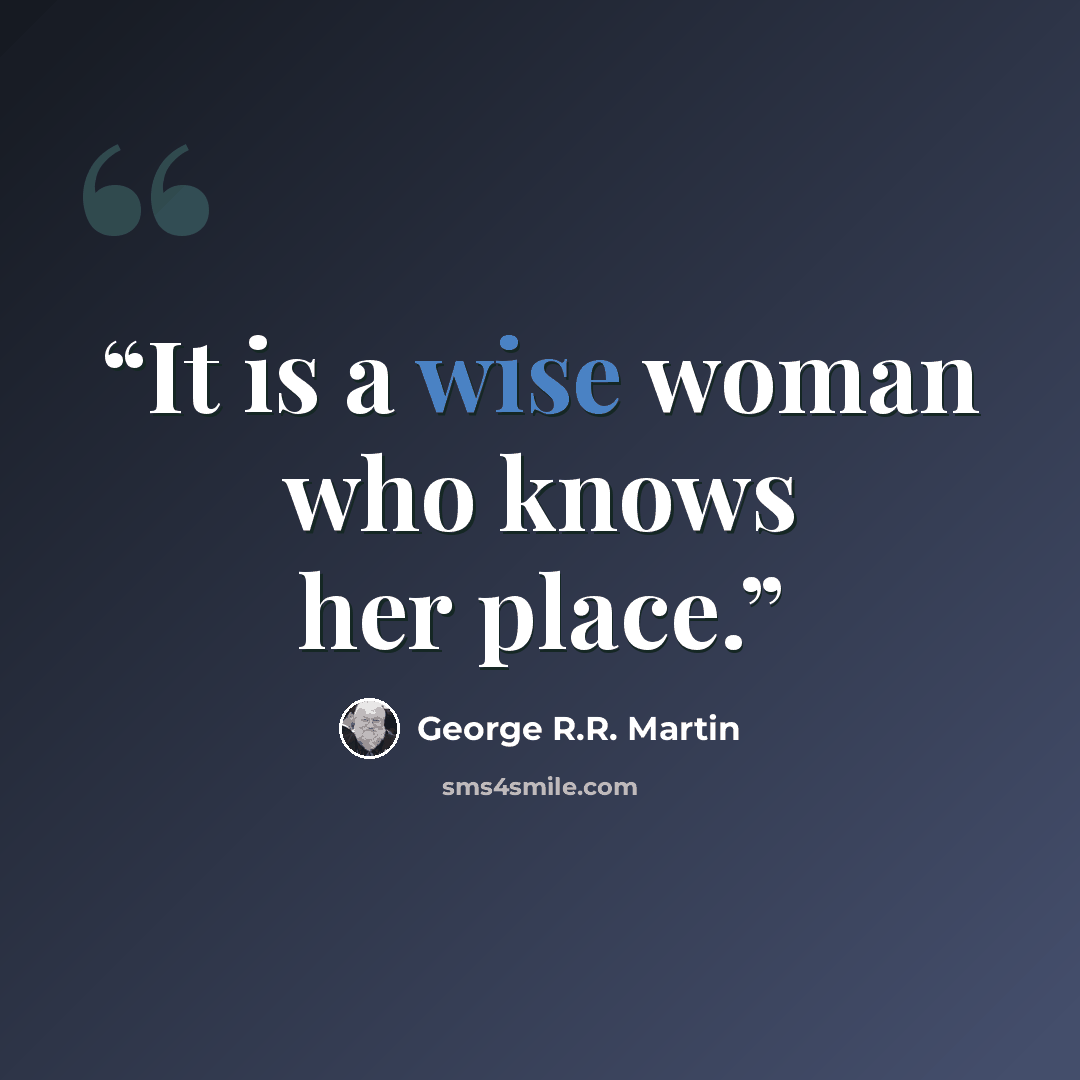 “It is a wise woman who knows her place.” quote by George R.R. Martin