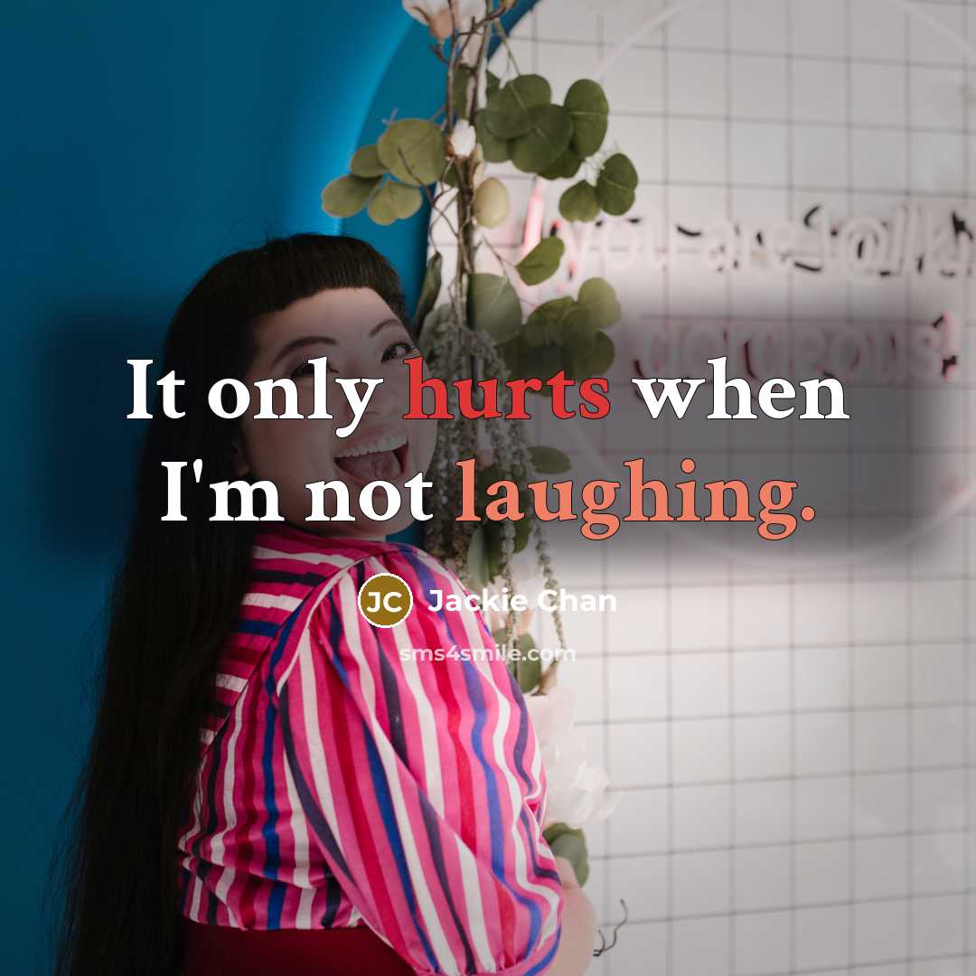 “It only hurts when I'm not laughing.” quote by Jackie Chan