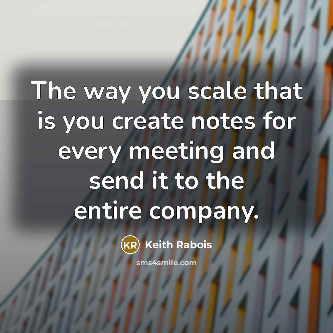 “The way you scale that is you create notes for every meeting and send it to the entire company.” quote by Keith Rabois