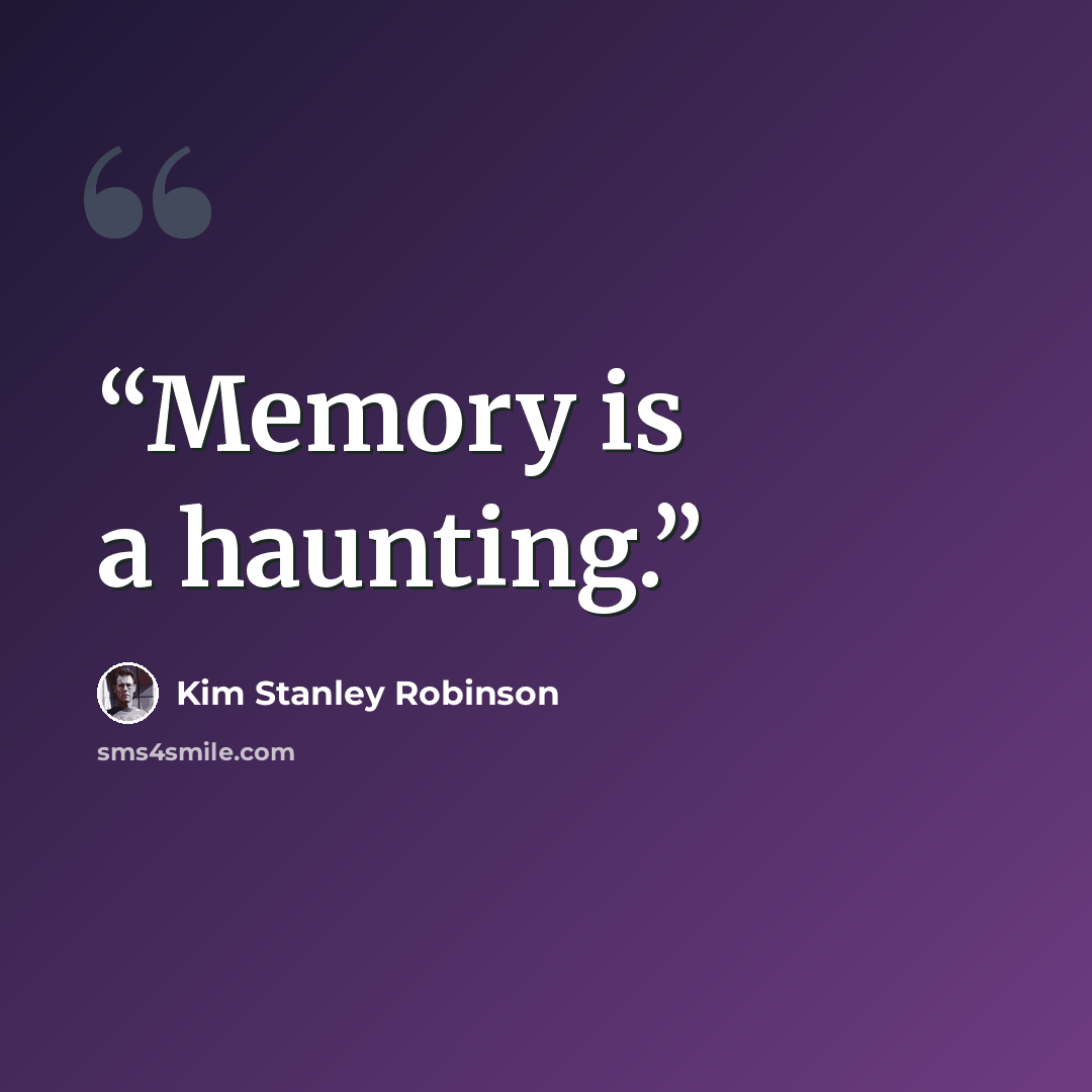 “Memory is a haunting.” quote by Kim Stanley Robinson