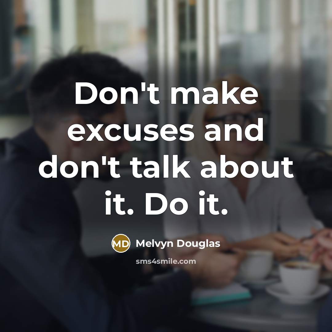 “Don't make excuses and don't talk about it. Do it.” quote by Melvyn Douglas