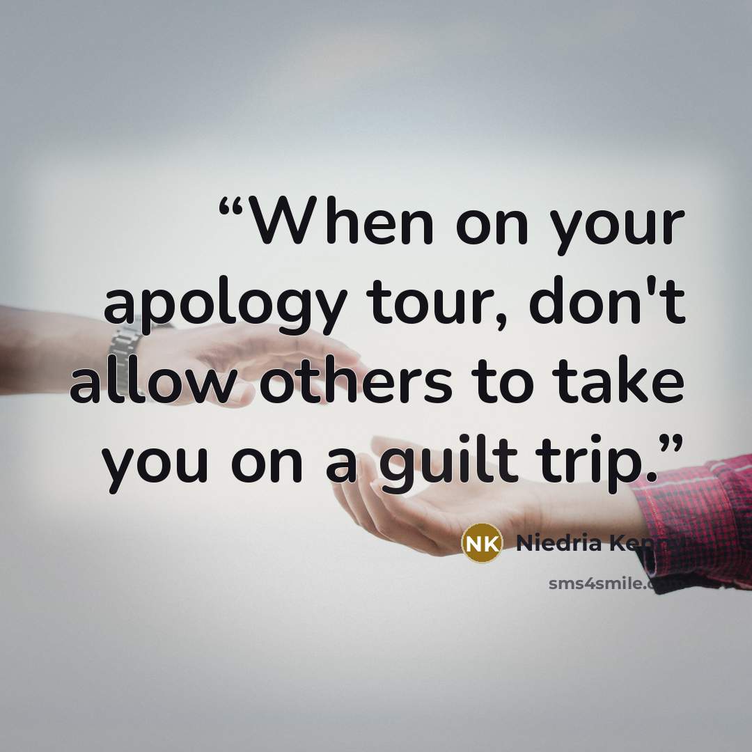 “When on your apology tour, don't allow others to take you on a guilt trip.” quote by Niedria Kenny