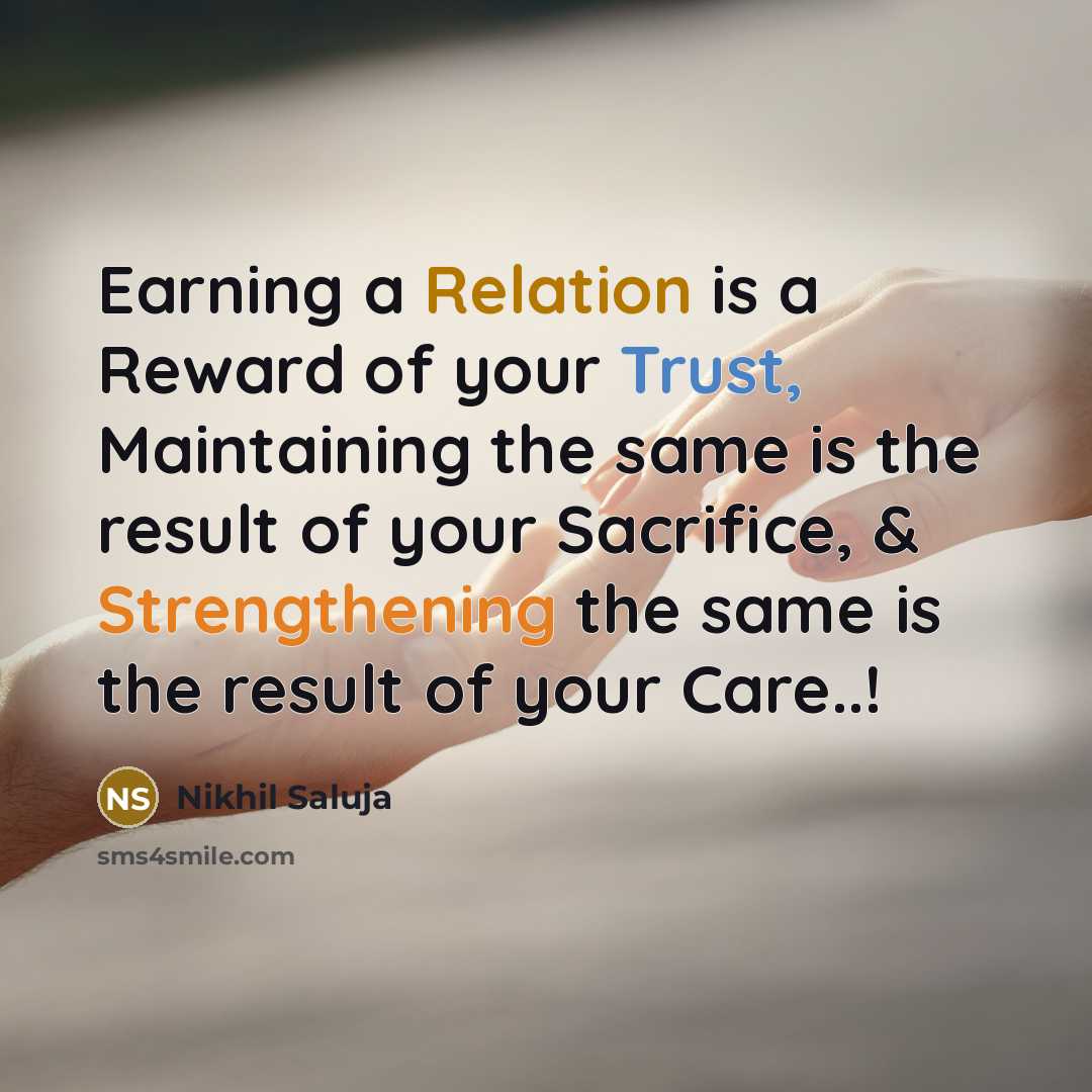 “Earning a Relation is a Reward of your Trust, Maintaining the same is the result of your Sacrifice, & Strengthening the same is the result of your Care..!” quote by Nikhil Saluja