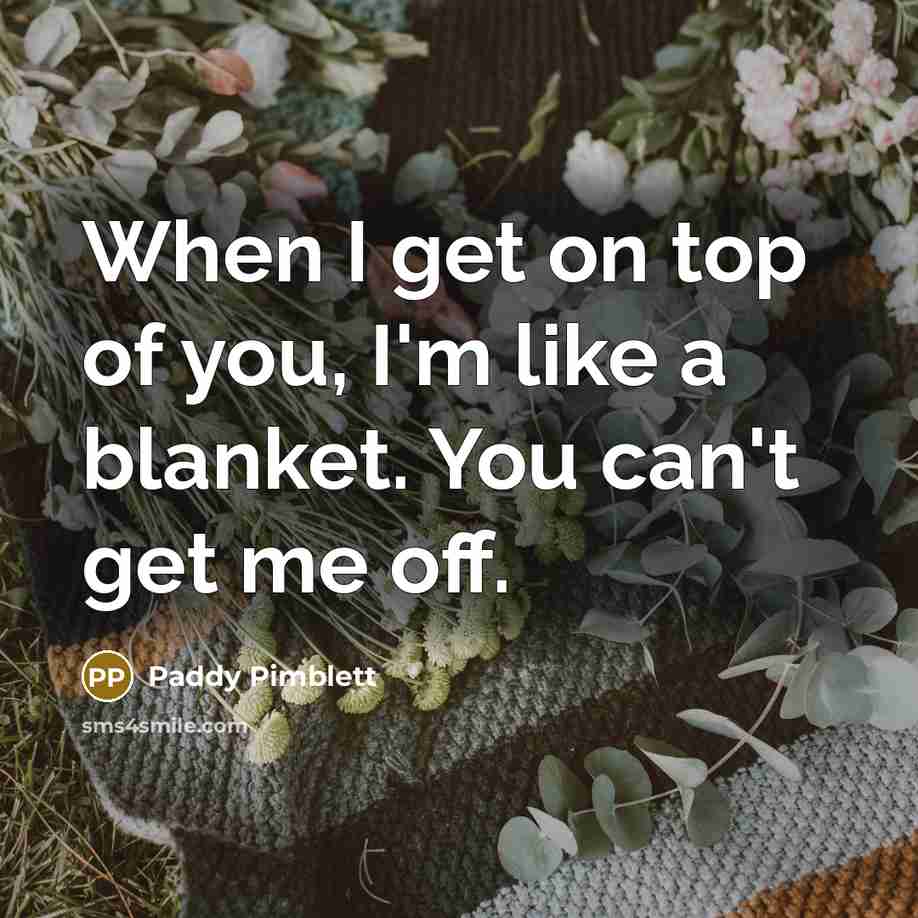 “When I get on top of you, I'm like a blanket. You can't get me off.” quote by Paddy Pimblett