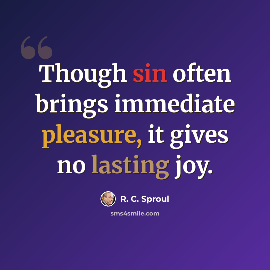 “Though sin often brings immediate pleasure, it gives no lasting joy.” quote by R. C. Sproul