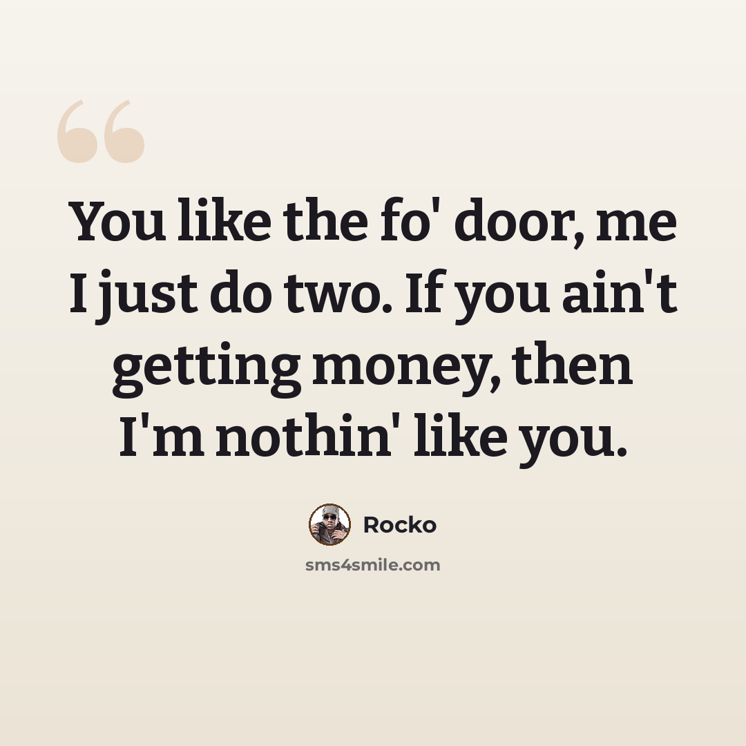 “You like the fo' door, me I just do two. If you ain't getting money, then I'm nothin' like you.” quote by Rocko