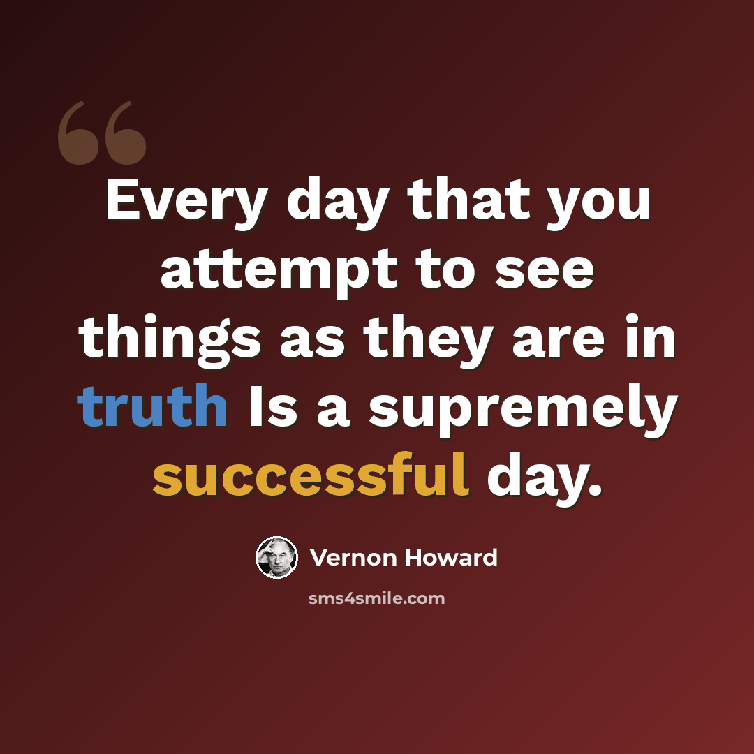 “Every day that you attempt to see things as they are in truth Is a supremely successful day.” quote by Vernon Howard