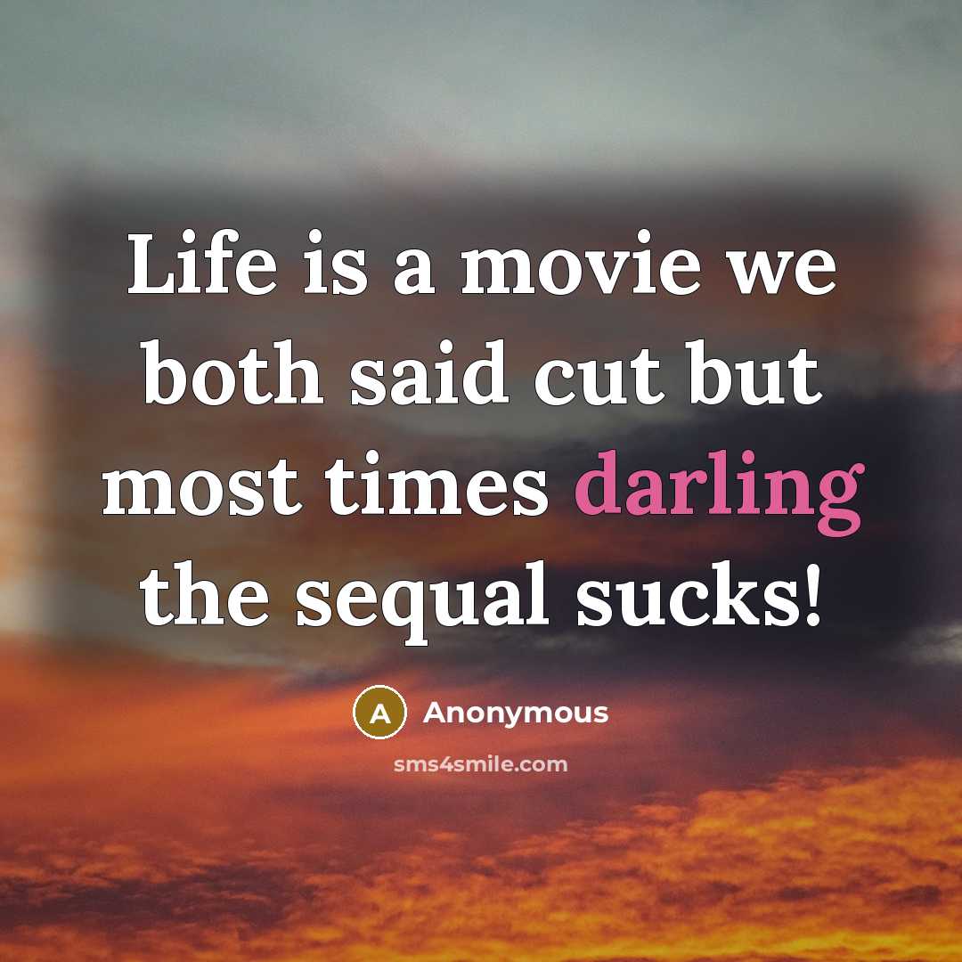 “Life is a movie we both said cut but most times darling the sequal sucks!” quote by Anonymous