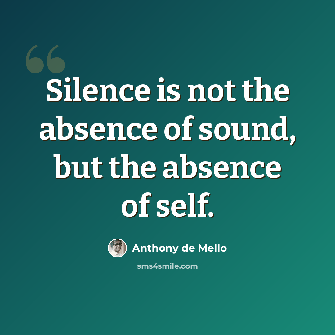 “Silence is not the absence of sound, but the absence of self.” quote by Anthony de Mello