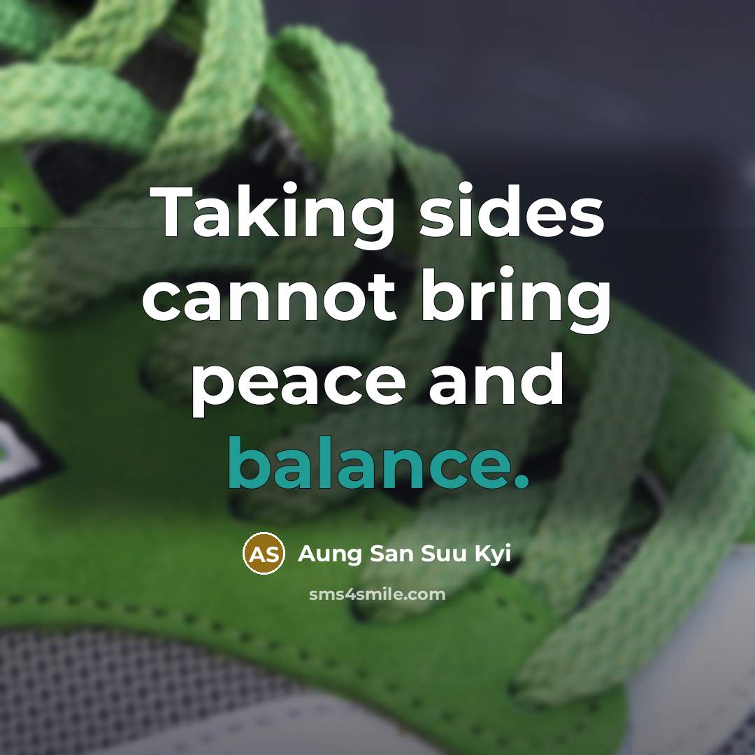 “Taking sides cannot bring peace and balance.” quote by Aung San Suu Kyi