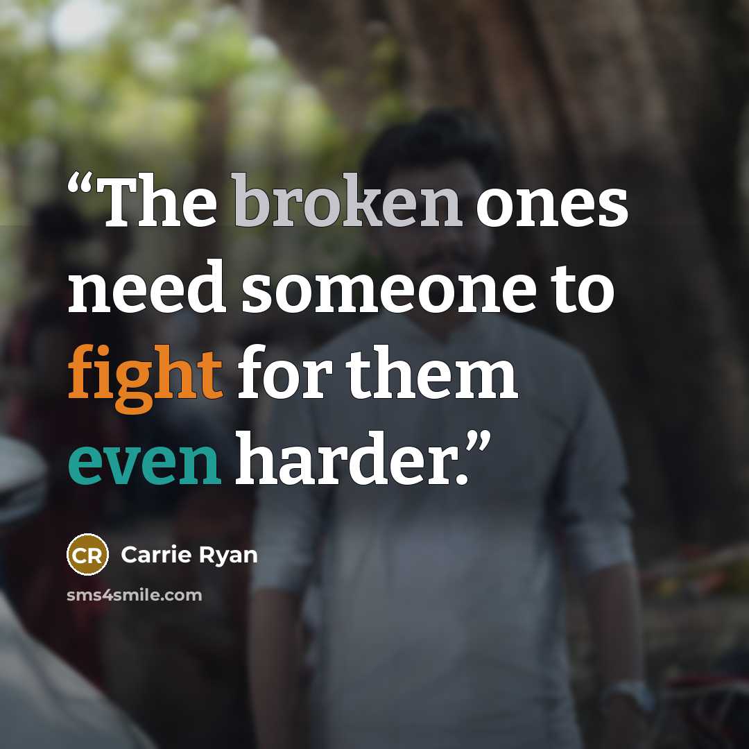 “The broken ones need someone to fight for them even harder.” quote by Carrie Ryan