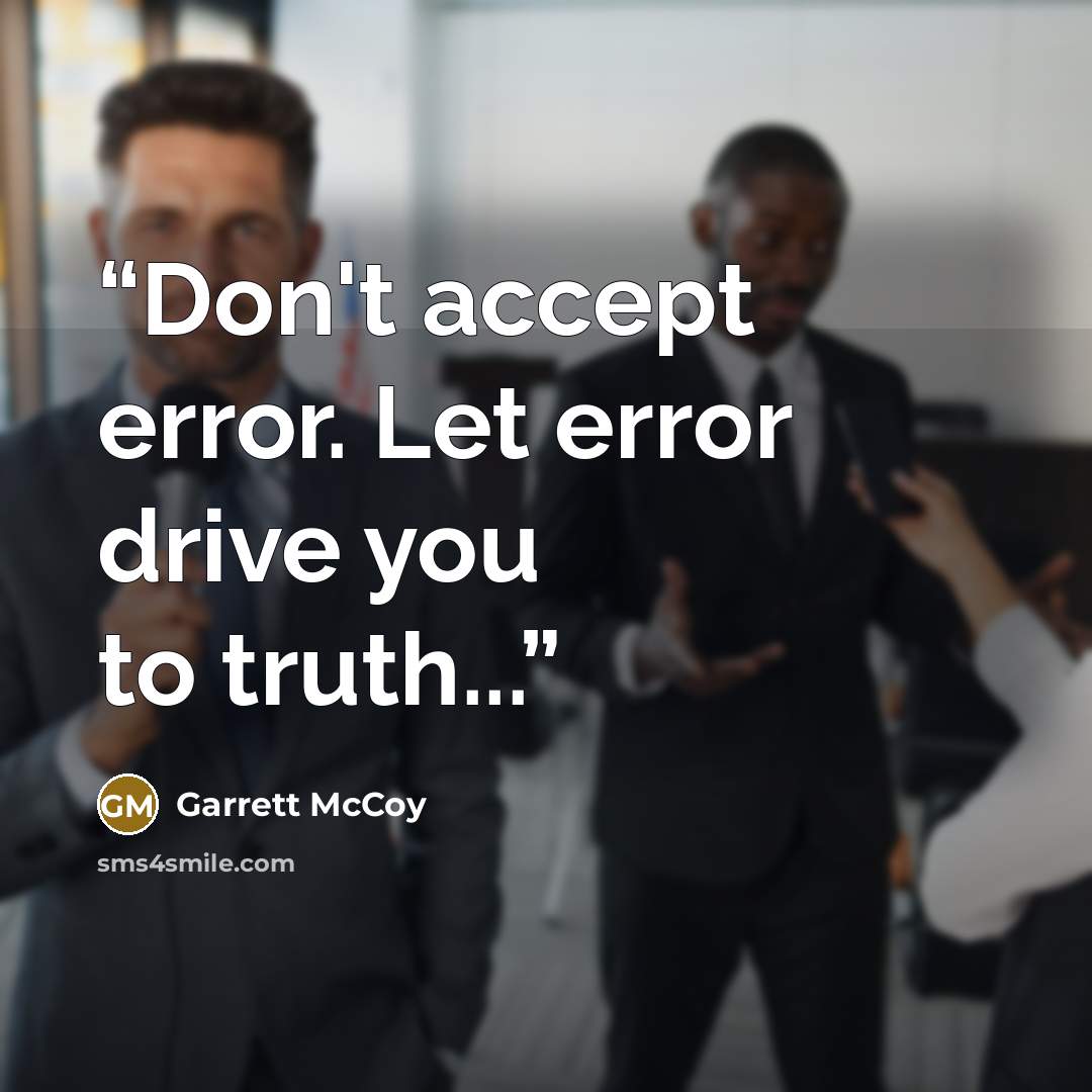 “Don't accept error. Let error drive you to truth...” quote by Garrett McCoy
