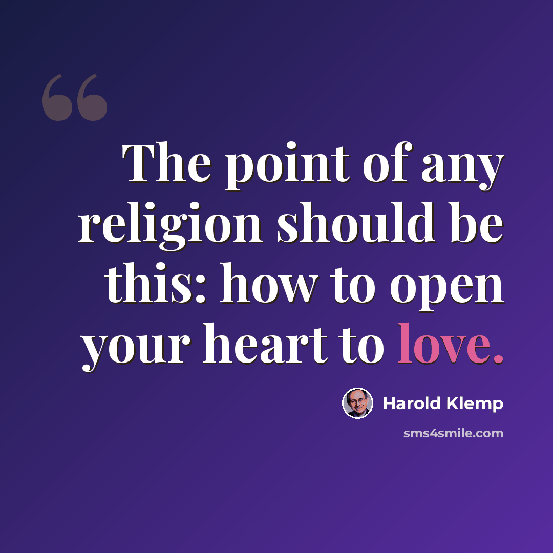 “The point of any religion should be this: how to open your heart to love.” quote by Harold Klemp