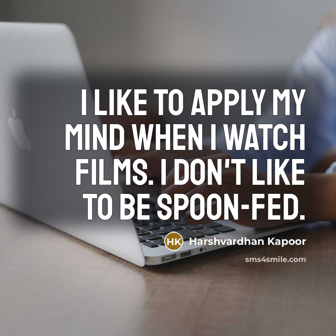 “I like to apply my mind when I watch films. I don't like to be spoon-fed.” quote by Harshvardhan Kapoor