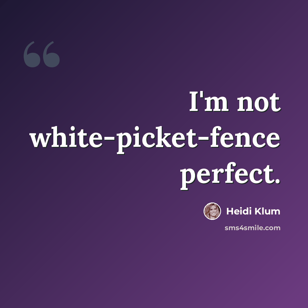 “I'm not white-picket-fence perfect.” quote by Heidi Klum