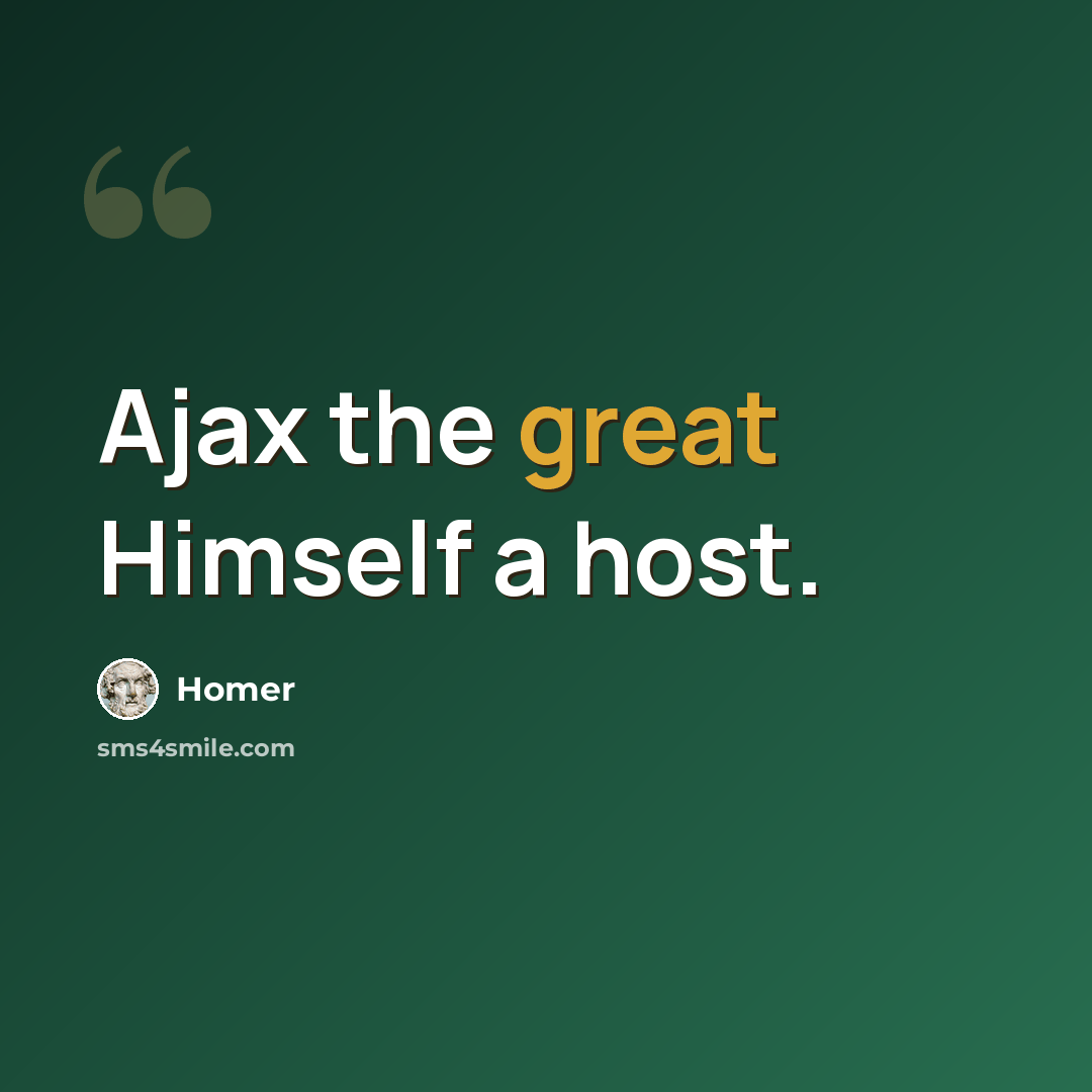 “Ajax the great Himself a host.” quote by Homer