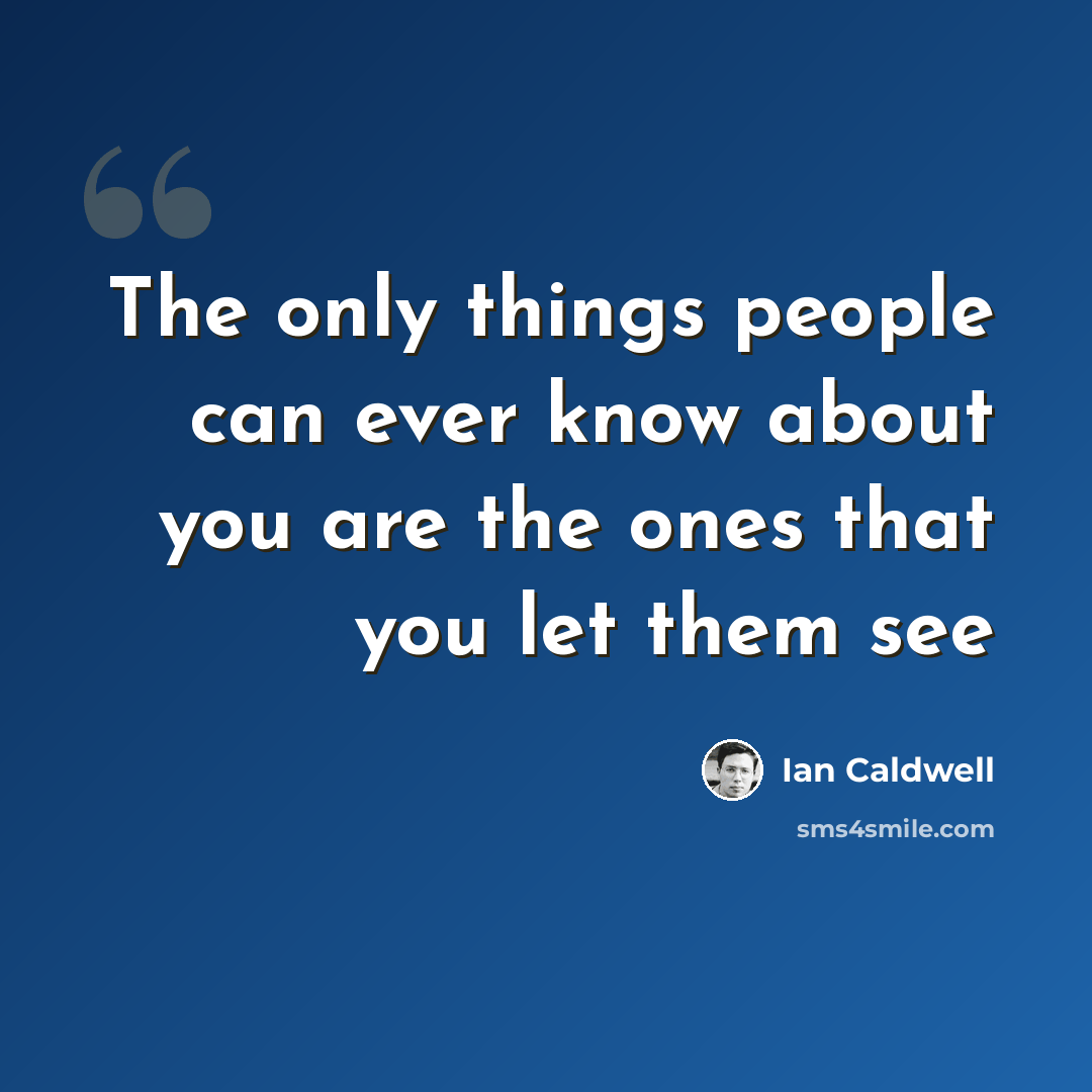 “The only things people can ever know about you are the ones that you let them see” quote by Ian Caldwell
