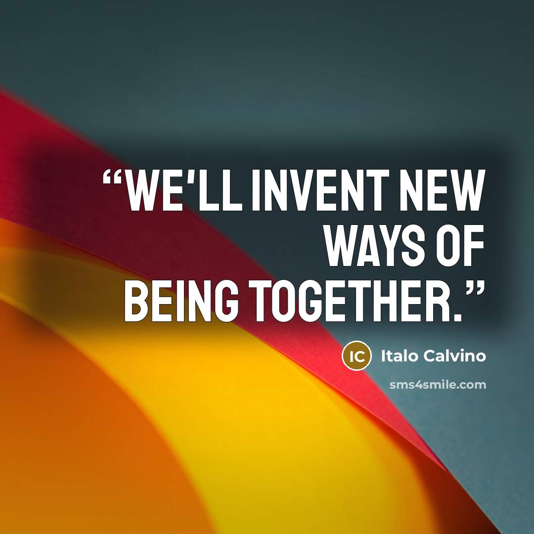 “We'll invent new ways of being together.” quote by Italo Calvino