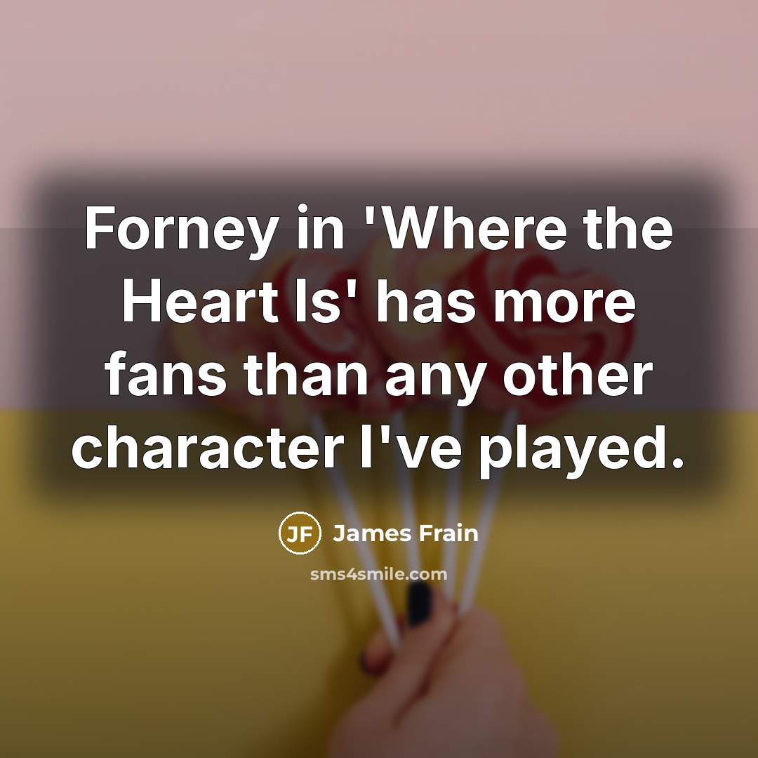 “Forney in 'Where the Heart Is' has more fans than any other character I've played.” quote by James Frain