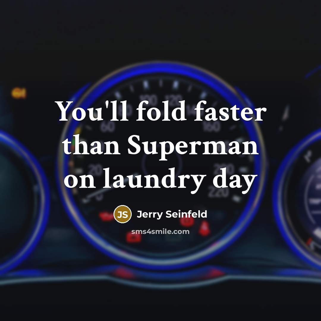 “You'll fold faster than Superman on laundry day” quote by Jerry Seinfeld