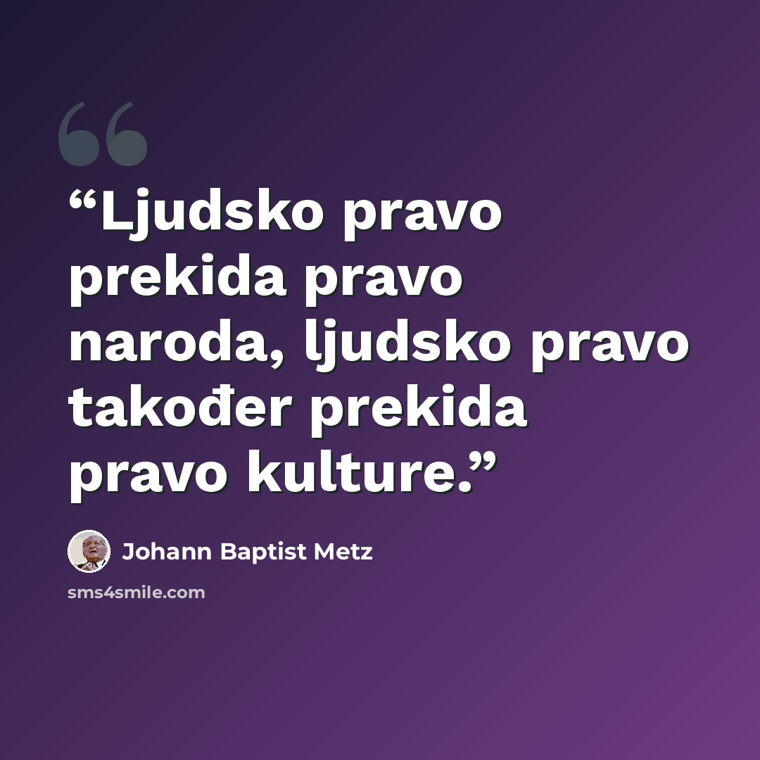 “Ljudsko pravo prekida pravo naroda, ljudsko pravo također prekida pravo kulture.” quote by Johann Baptist Metz