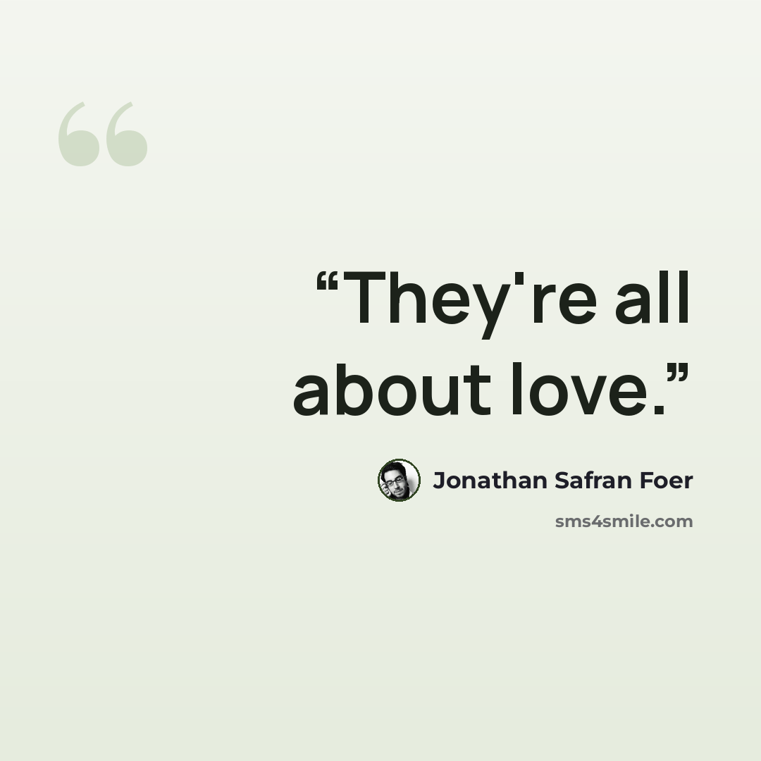 “They're all about love.” quote by Jonathan Safran Foer