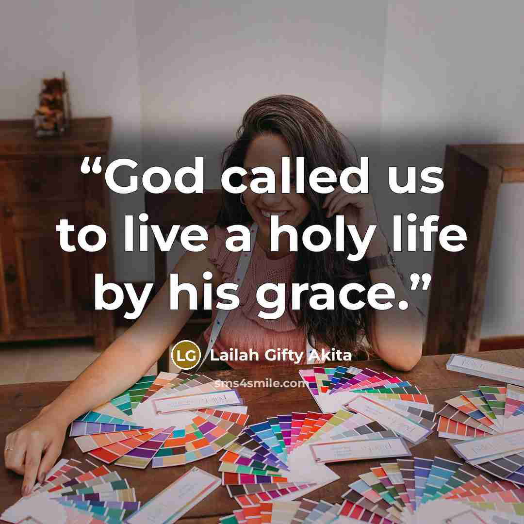 “God called us to live a holy life by his grace.” quote by Lailah Gifty Akita