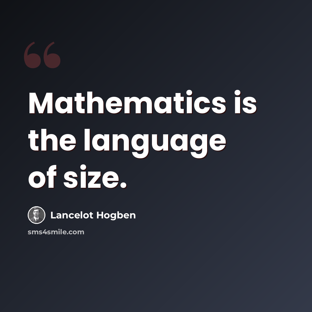 “Mathematics is the language of size.” quote by Lancelot Hogben