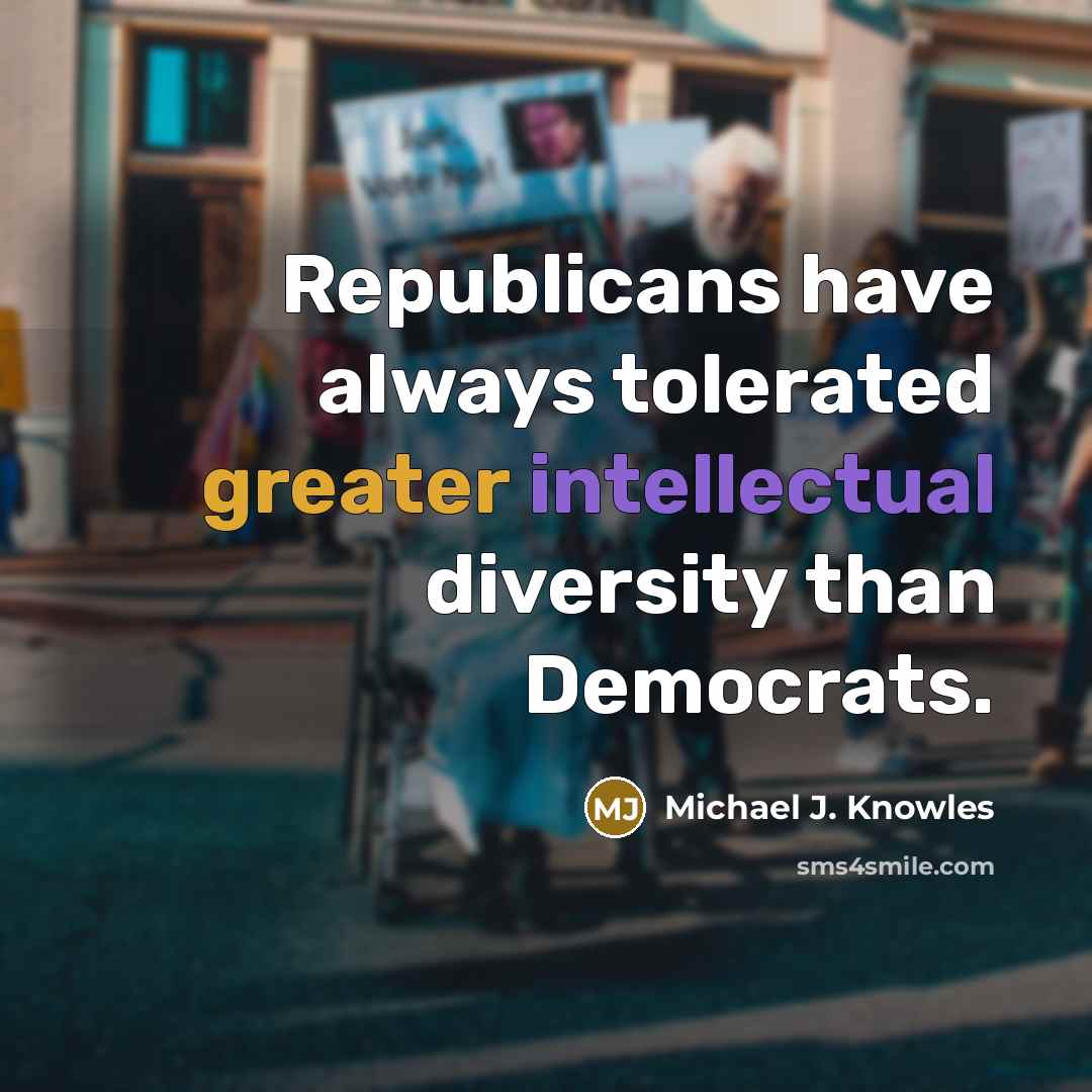 “Republicans have always tolerated greater intellectual diversity than Democrats.” quote by Michael J. Knowles