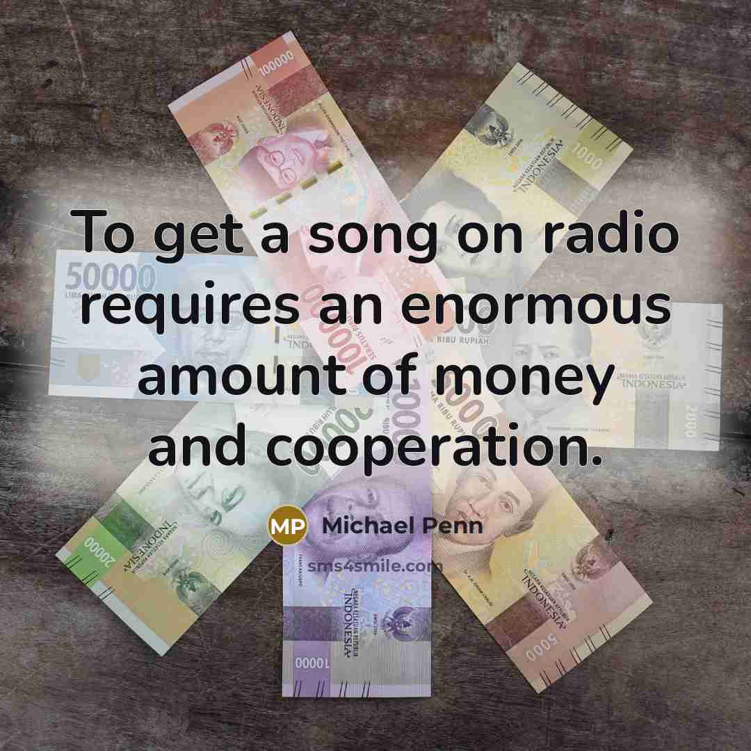 “To get a song on radio requires an enormous amount of money and cooperation.” quote by Michael Penn
