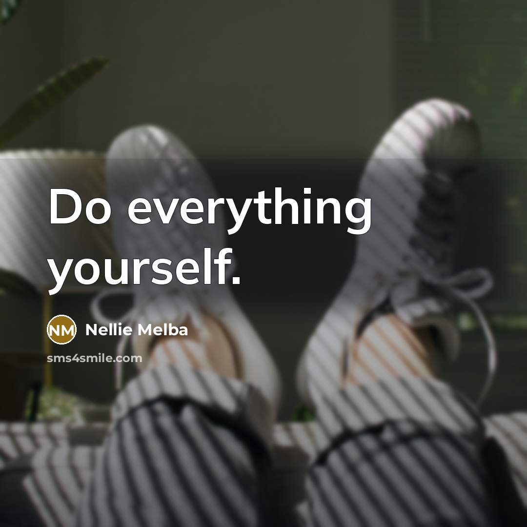 “Do everything yourself.” quote by Nellie Melba
