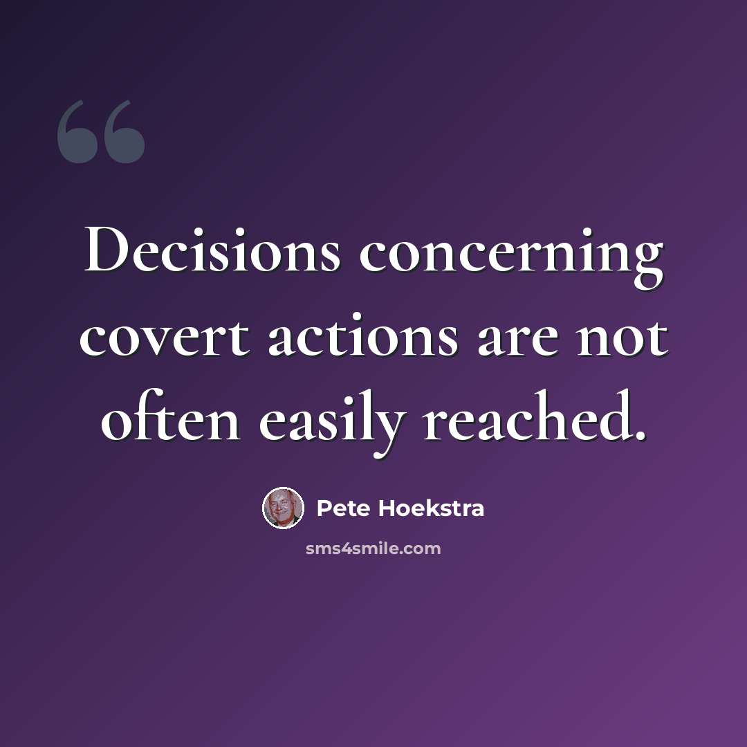 “Decisions concerning covert actions are not often easily reached.” quote by Pete Hoekstra
