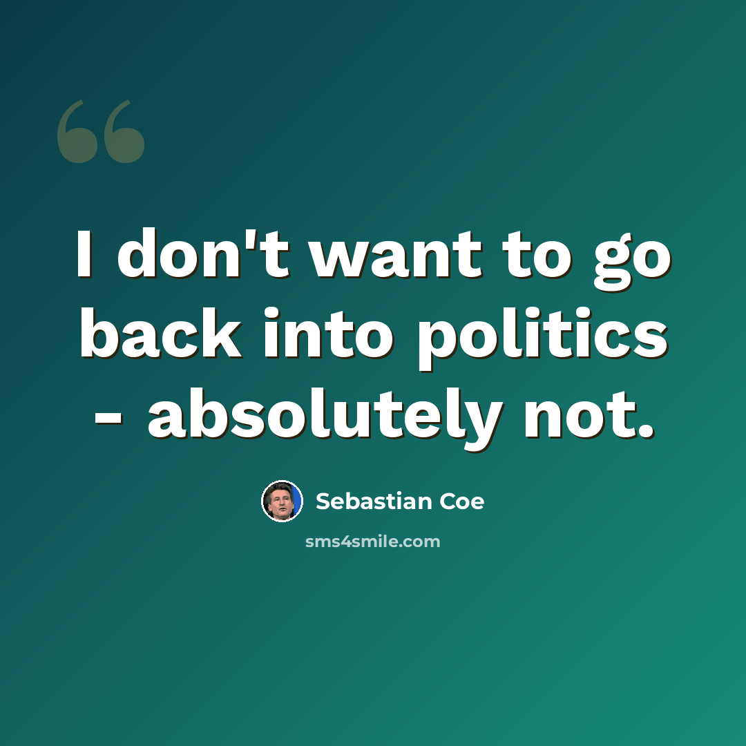 “I don't want to go back into politics - absolutely not.” quote by Sebastian Coe