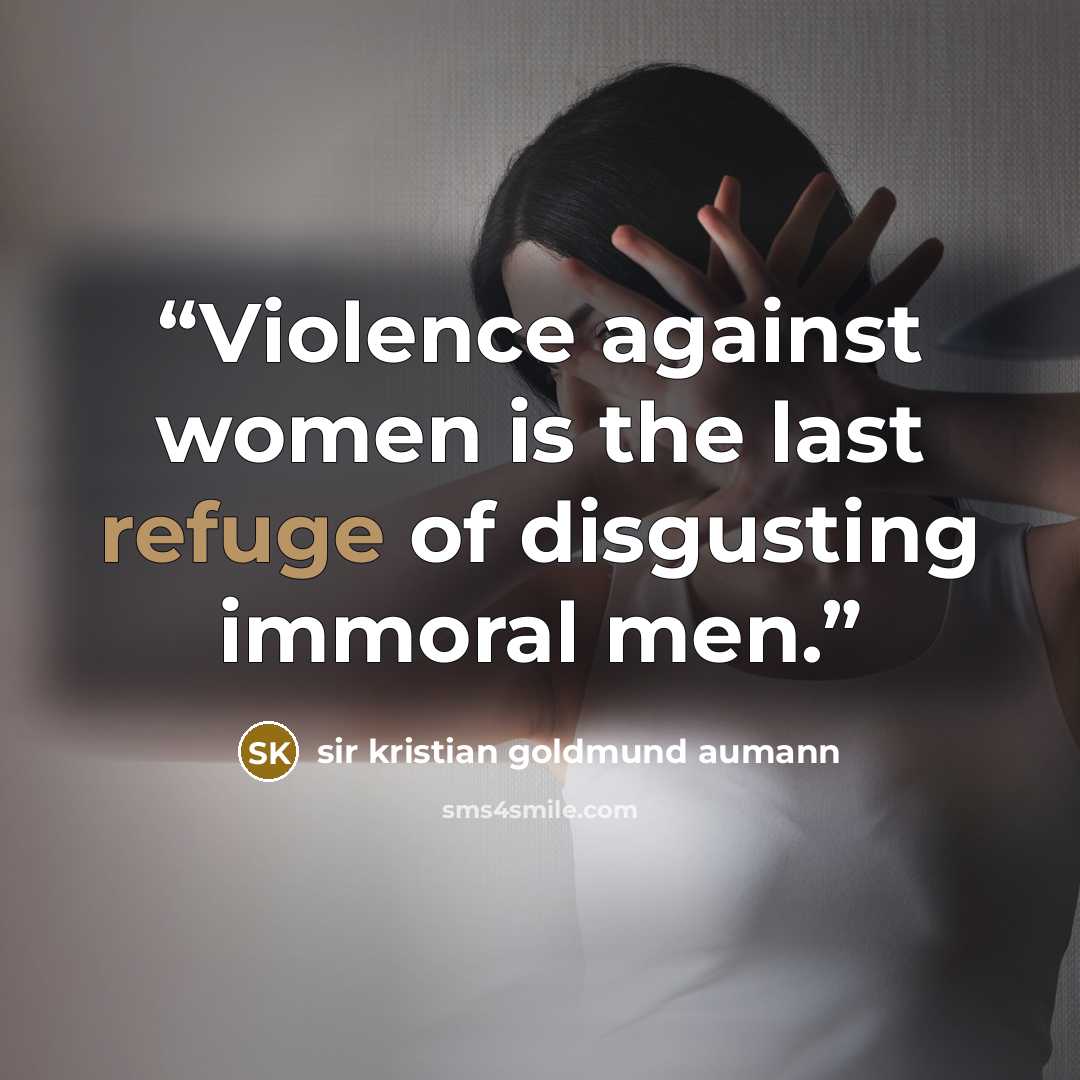 “Violence against women is the last refuge of disgusting immoral men.” quote by Sir Kristian Goldmund Aumann