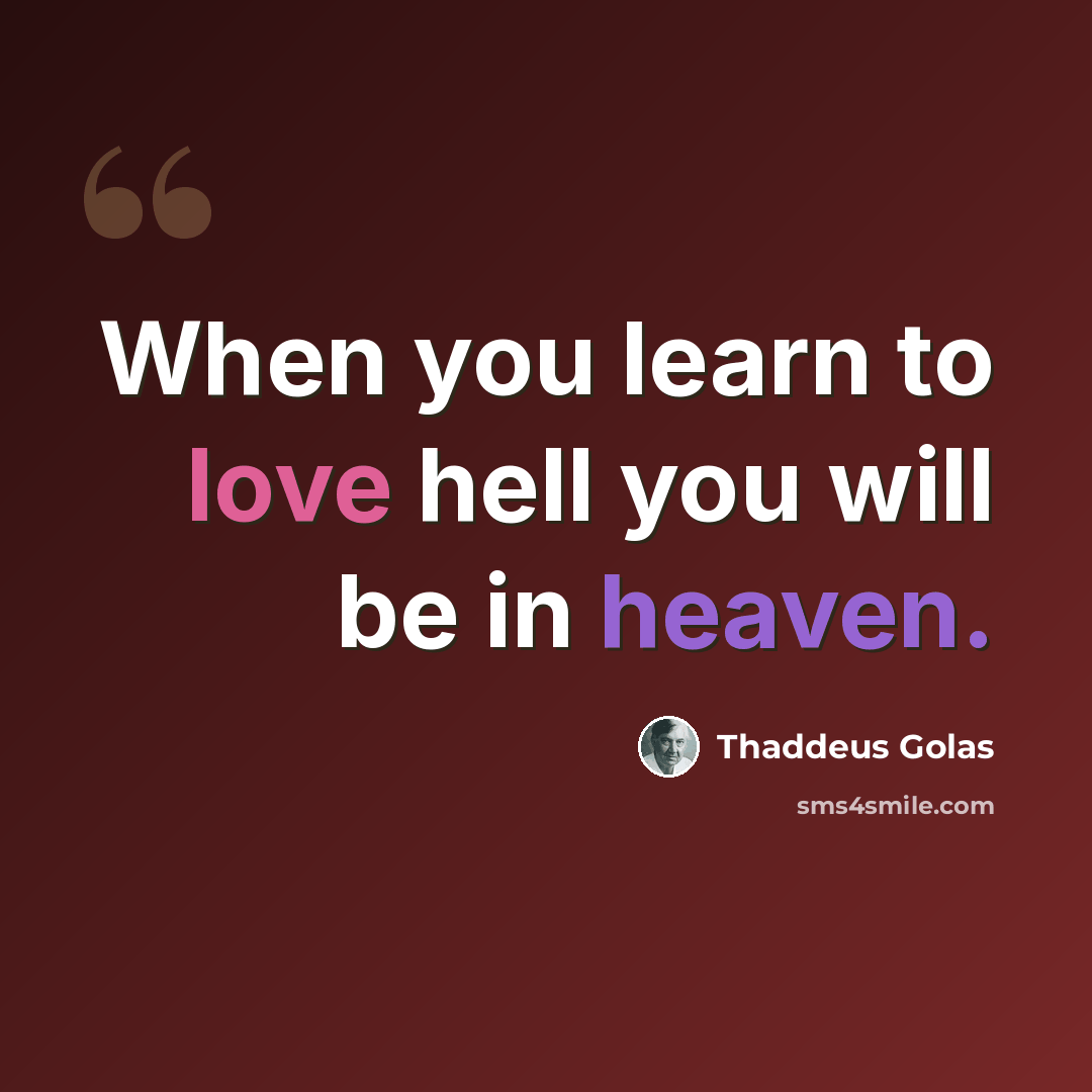 “When you learn to love hell you will be in heaven.” quote by Thaddeus Golas