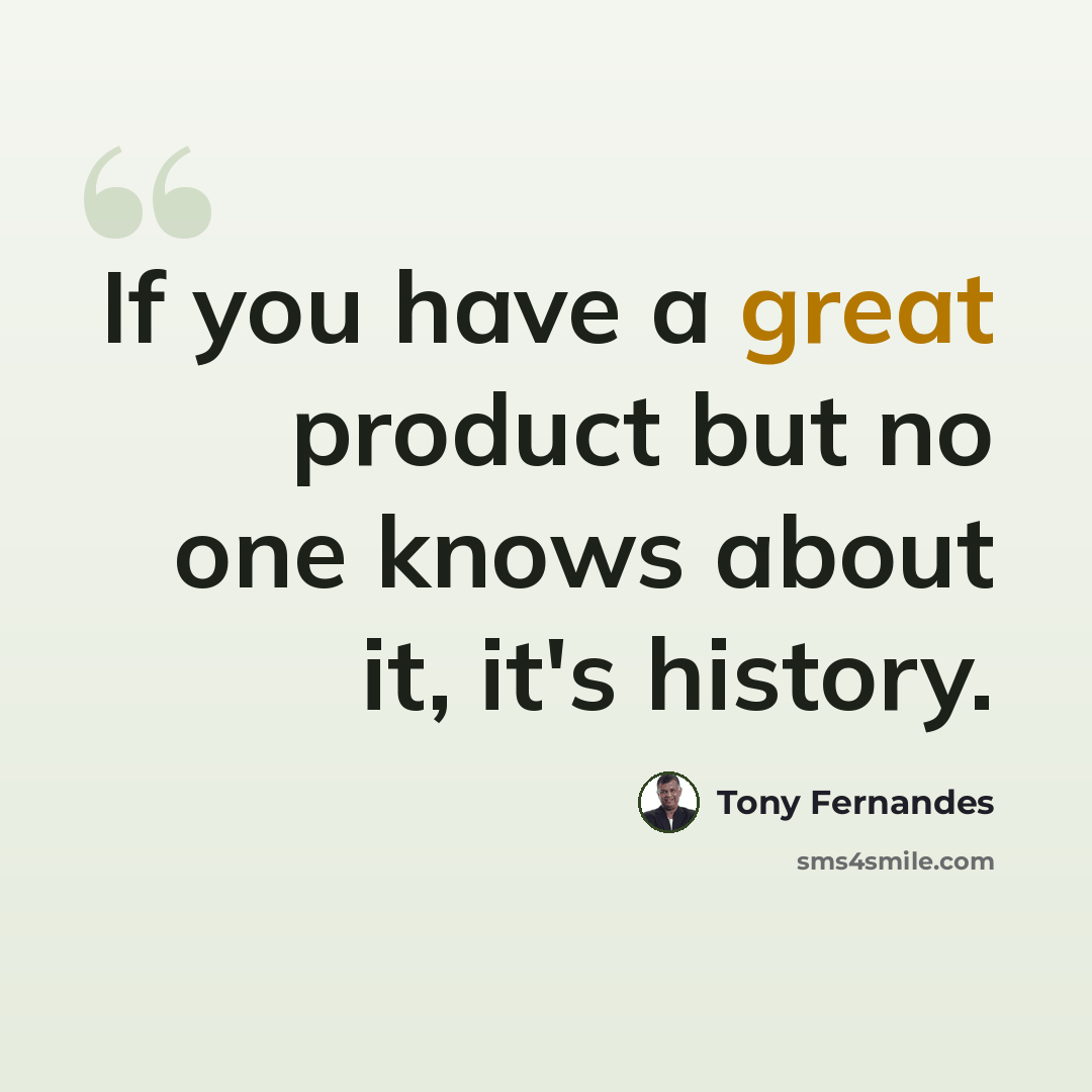 “If you have a great product but no one knows about it, it's history.” quote by Tony Fernandes
