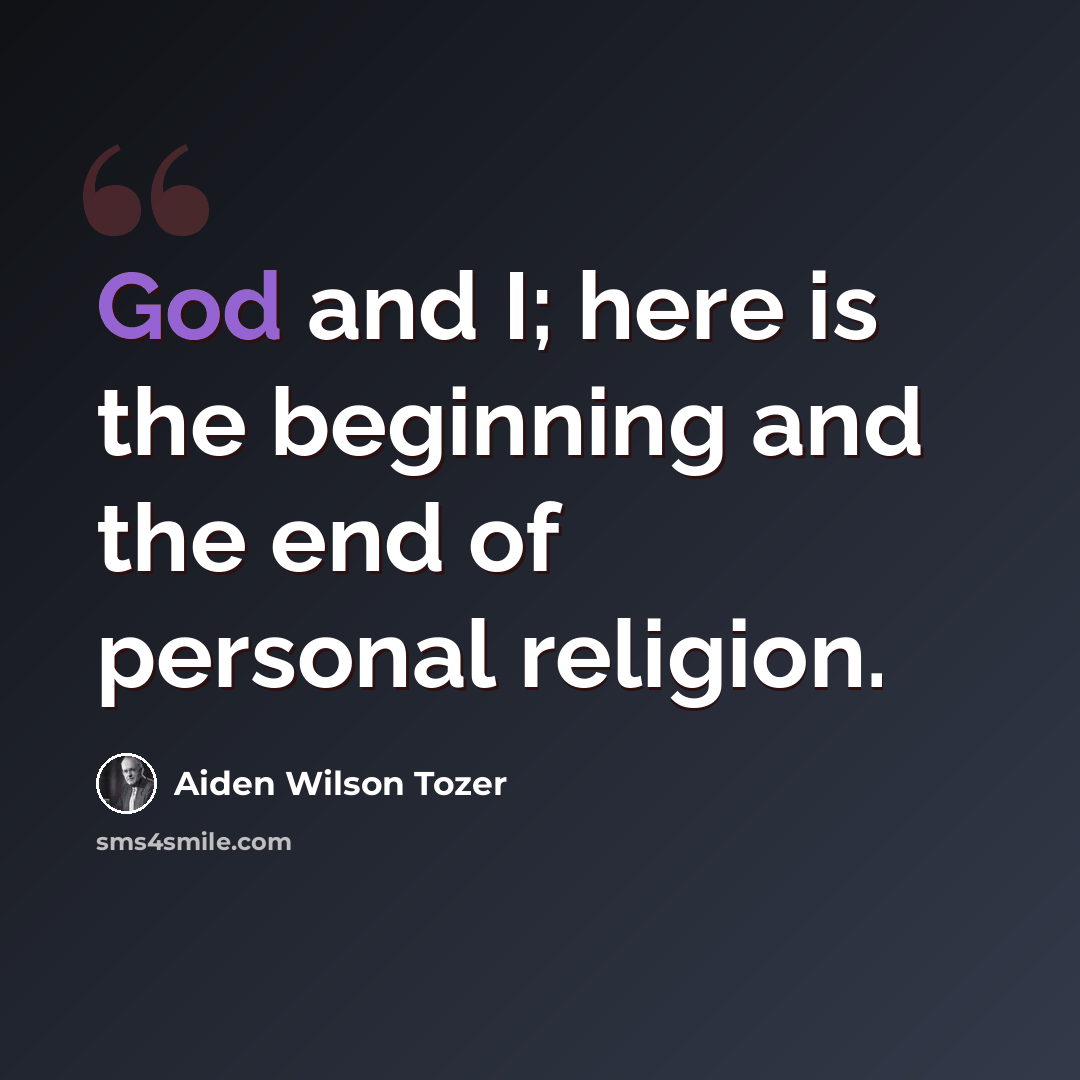 “God and I; here is the beginning and the end of personal religion.” quote by Aiden Wilson Tozer