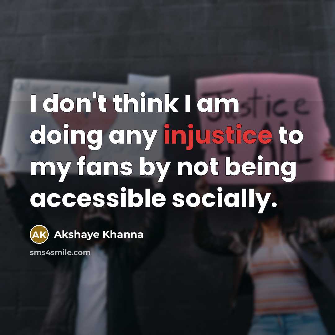 “I don't think I am doing any injustice to my fans by not being accessible socially.” quote by Akshaye Khanna