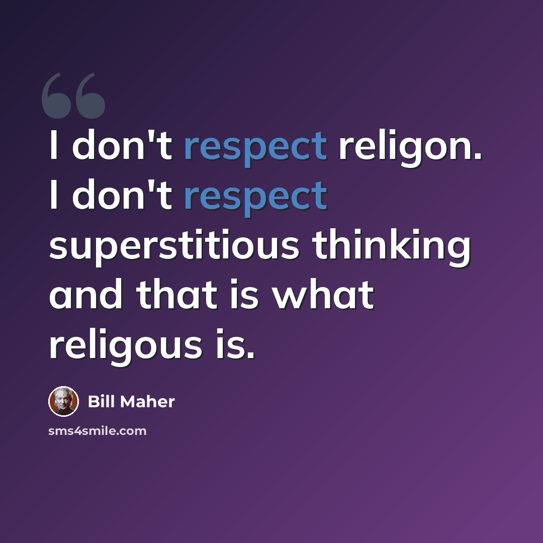 “I don't respect religon. I don't respect superstitious thinking and that is what religous is.” quote by Bill Maher