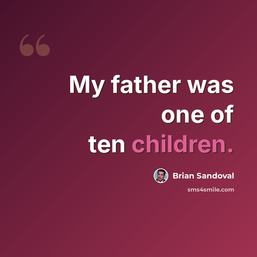 “My father was one of ten children.” quote by Brian Sandoval