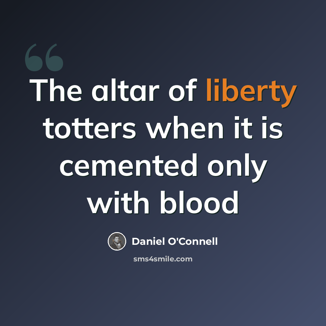“The altar of liberty totters when it is cemented only with blood” quote by Daniel O'Connell