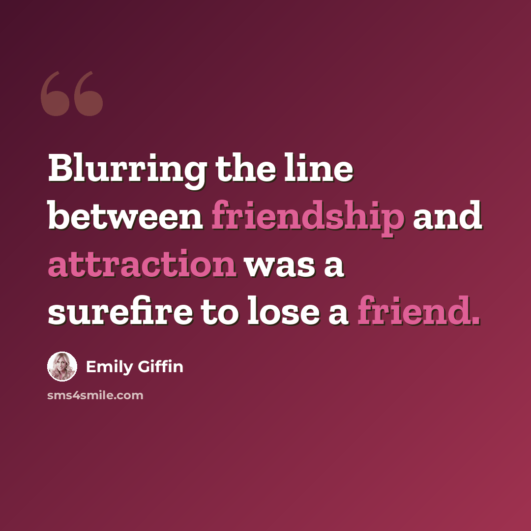 “Blurring the line between friendship and attraction was a surefire to lose a friend.” quote by Emily Giffin