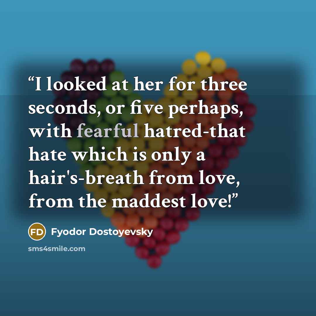 “I looked at her for three seconds, or five perhaps, with fearful hatred-that hate which is only a hair's-breath from love, from the maddest love!” quote by Fyodor Dostoyevsky