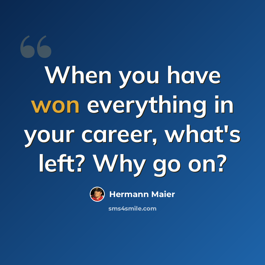 “When you have won everything in your career, what's left? Why go on?” quote by Hermann Maier