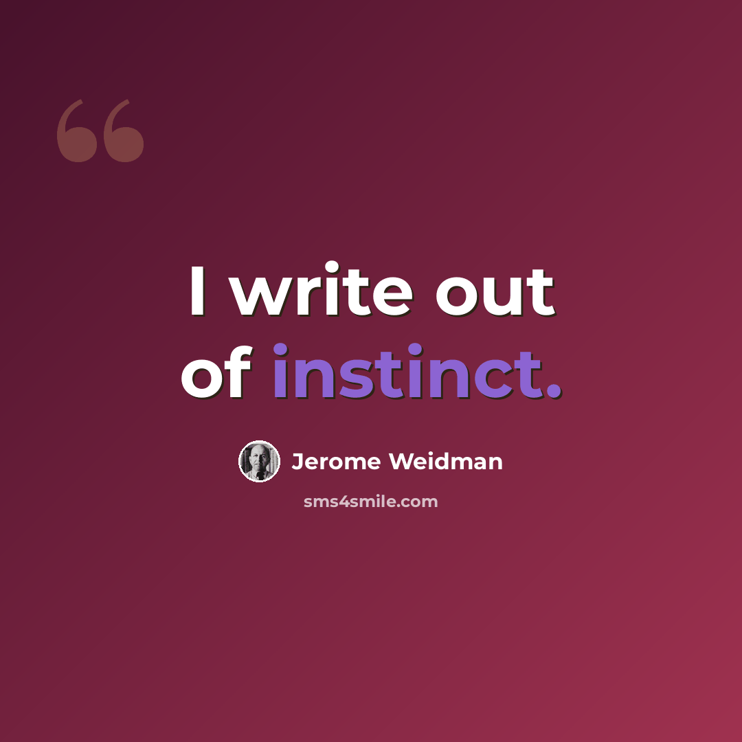 “I write out of instinct.” quote by Jerome Weidman