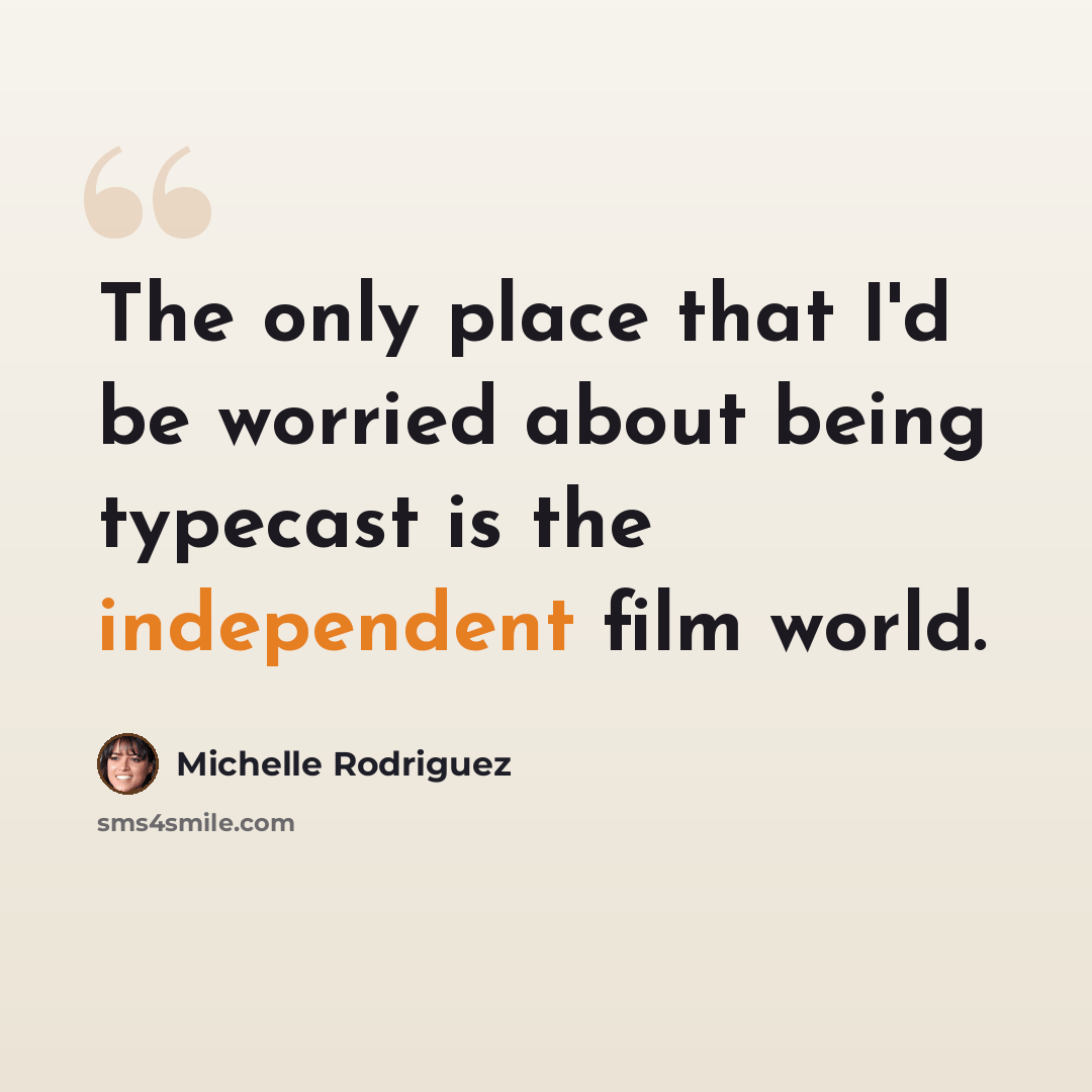 “The only place that I'd be worried about being typecast is the independent film world.” quote by Michelle Rodriguez