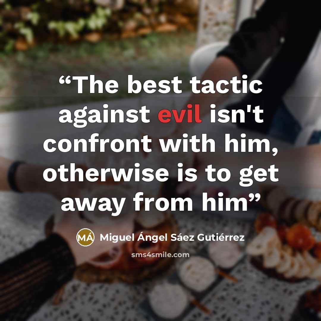 “The best tactic against evil isn't confront with him, otherwise is to get away from him” quote by Miguel Ángel Sáez Gutiérrez