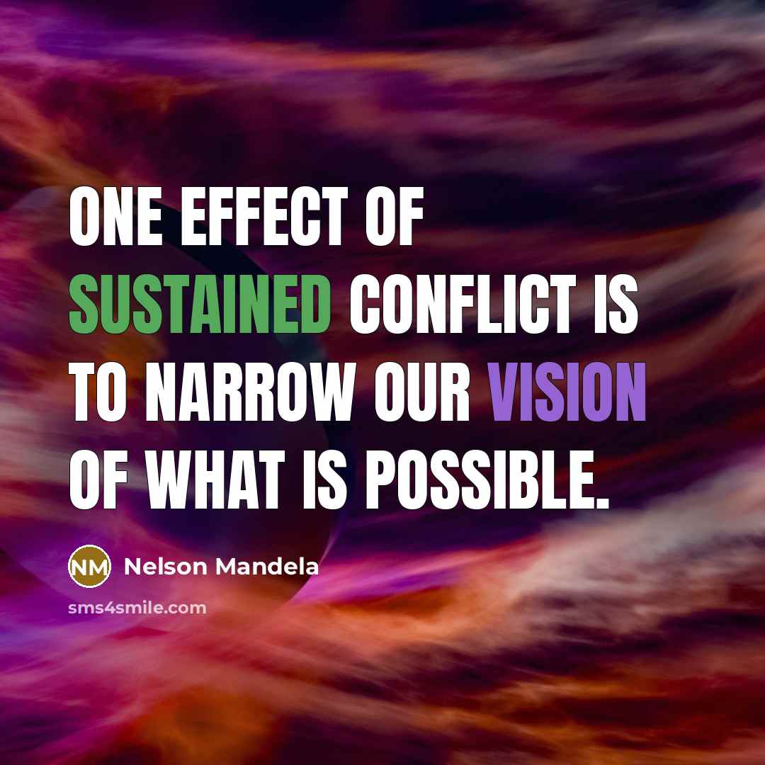 “One effect of sustained conflict is to narrow our vision of what is possible.” quote by Nelson Mandela